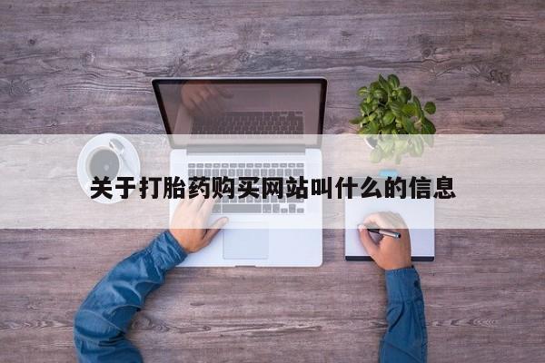 药流药购买方式关于打胎药购买网站叫什么的信息