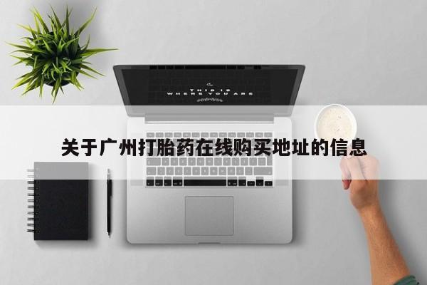 药流药购买方式关于广州打胎药在线购买地址的信息