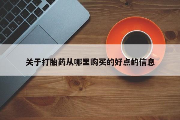 药流药购买方式关于打胎药从哪里购买的好点的信息
