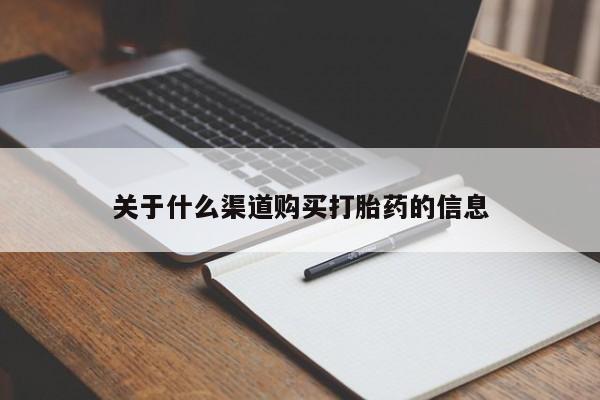 药流药购买方式关于什么渠道购买打胎药的信息