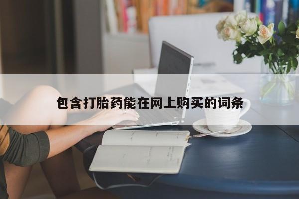 药流药购买方式包含打胎药能在网上购买的词条