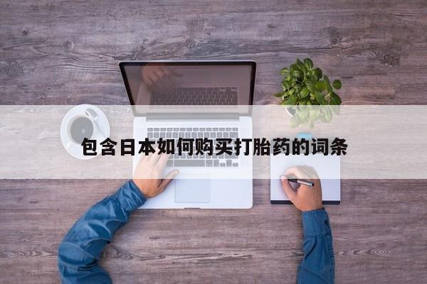 药流药购买方式包含日本如何购买打胎药的词条