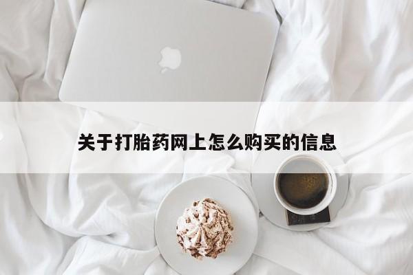 药流药购买方式关于打胎药网上怎么购买的信息