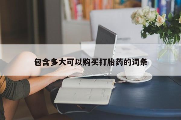 药流药购买方式包含多大可以购买打胎药的词条