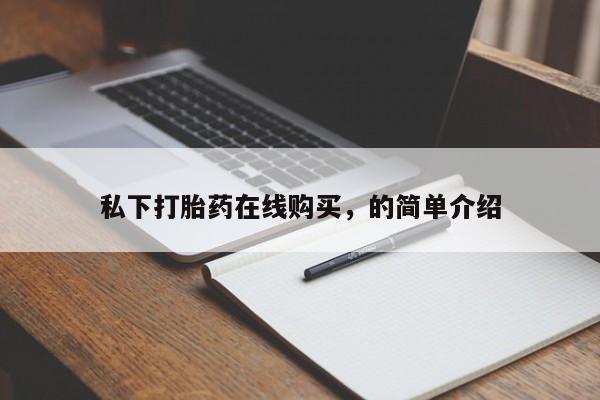 药流药购买方式私下打胎药在线购买，的简单介绍