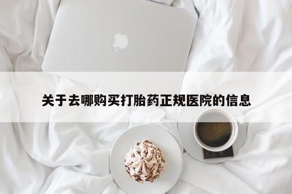 药流药购买方式关于去哪购买打胎药正规医院的信息